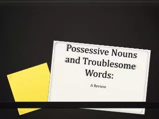 Possessive Nouns and Troublesome Words: