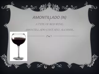 AMONTILLADO (N) A TYPE OF RED WINE. AMONTILLADO CONTAINS ALCOHOL.