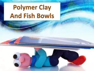 Polymer Clay And Fish Bowls