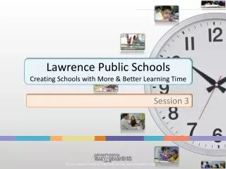 Lawrence Public Schools Creating Schools with More &amp; Better Learning Time