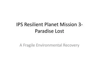 IPS Resilient Planet Mission 3- Paradise Lost