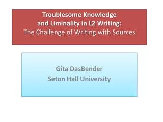 Troublesome Knowledge and Liminality in L2 Writing: The Challenge of Writing with Sources