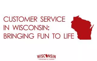 CUSTOMER SERVICE IN WISCONSIN : BRINGING FUN TO LIFE