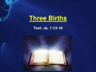 Three Births Text: Js. 1:13-18