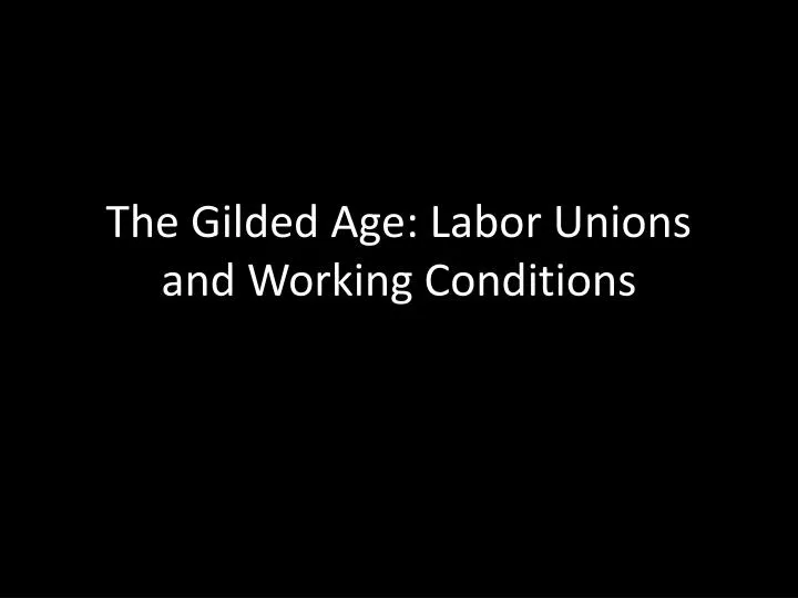 the gilded age labor unions and working conditions