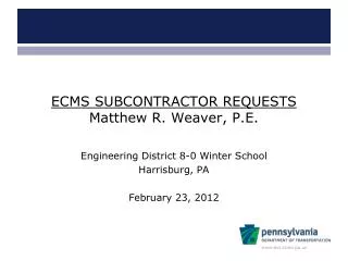 ECMS SUBCONTRACTOR REQUESTS Matthew R. Weaver, P.E.