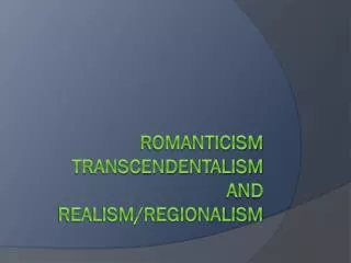 Romanticism Transcendentalism and realism/regionalism