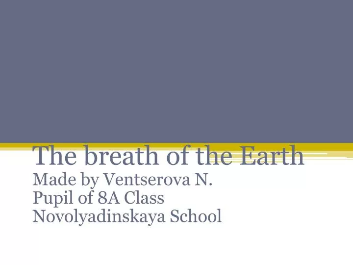 the breath of the earth made by ventserova n pupil of 8a class novolyadinskaya school