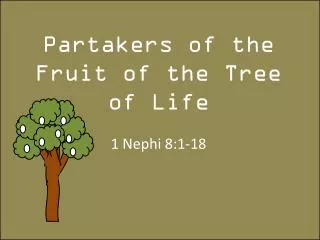 Partakers of the Fruit of the Tree of Life 1 Nephi 8:1-18
