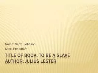Title of Book: to Be A slave Author: Julius Lester
