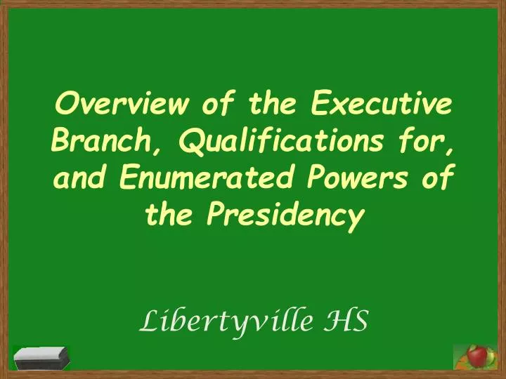 overview of the executive branch qualifications for and enumerated powers of the presidency
