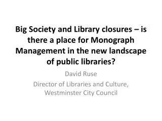 David Ruse Director of Libraries and Culture, Westminster City Council
