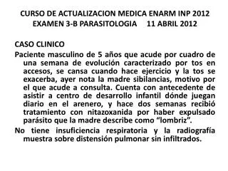 CURSO DE ACTUALIZACION MEDICA ENARM INP 2012 EXAMEN 3-B PARASITOLOGIA 11 ABRIL 2012