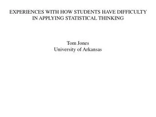 Experiences With How Students Have Difficulty in Applying Statistical Thinking Tom Jones