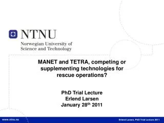 MANET and TETRA, competing or supplementing technologies for rescue operations? PhD Trial Lecture