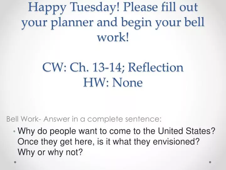 happy tuesday please fill out your planner and begin your bell work cw ch 13 14 reflection hw none