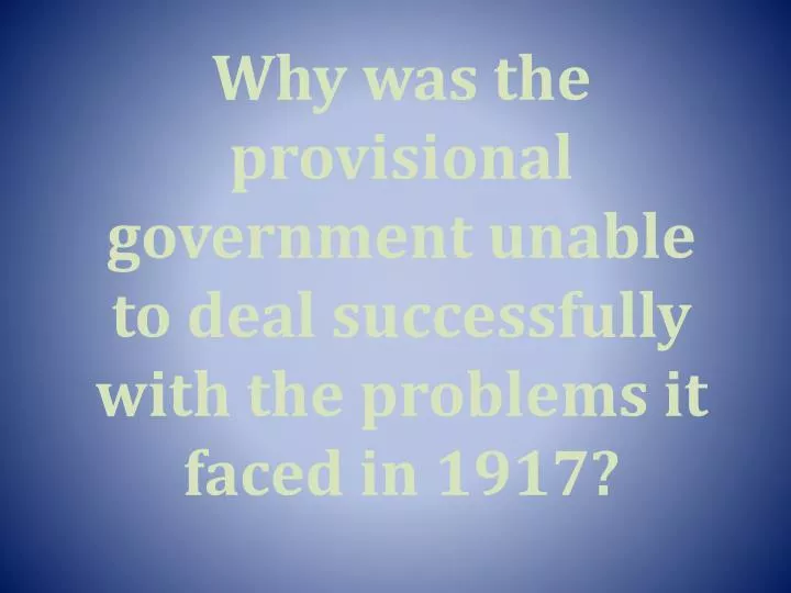 why was the provisional government unable to deal successfully with the problems it faced in 1917