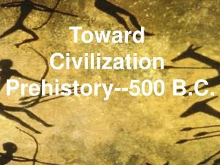 Toward Civilization Prehistory--500 B.C.