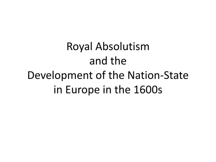 royal absolutism and the development of the nation state in europe in the 1600s