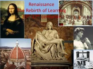 Renaissance The Rebirth of Learning 15 th -17 th centuries