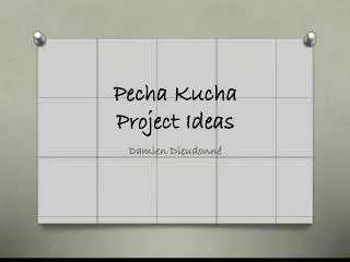 Pecha Kucha Project Ideas