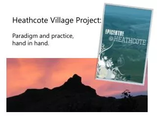 Heathcote Village Project: Paradigm and practice, hand in hand.