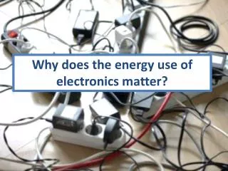 Why does the energy use of electronics matter?
