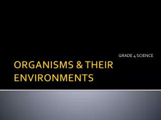 ORGANISMS &amp; THEIR ENVIRONMENTS