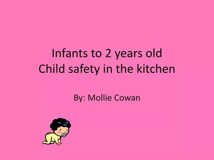 infants to 2 years old child safety in the kitchen