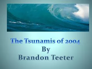 The Tsunamis of 2004 By Brandon Teeter