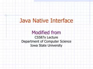 Java Native Interface Modified from CS587x Lecture Department of Computer Science