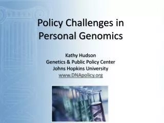 Policy Challenges in Personal Genomics Kathy Hudson Genetics &amp; Public Policy Center