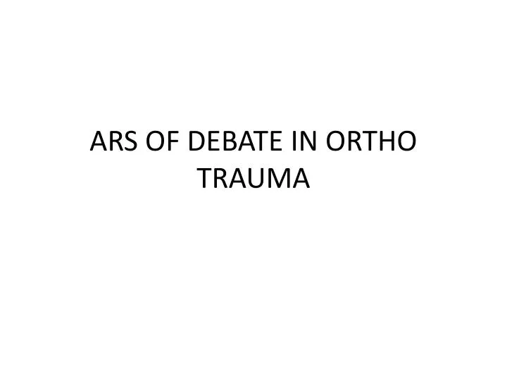 ars of debate in ortho trauma