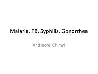 Malaria, TB, Syphilis, Gonorrhea