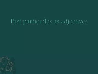 Past participles as adjectives
