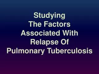 Study ing The Factors Associated With Relapse Of Pulmonary Tuberculosis