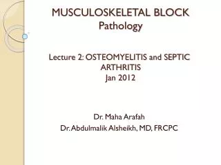 MUSCULOSKELETAL BLOCK Pathology Lecture 2: OSTEOMYELITIS and SEPTIC ARTHRITIS Jan 2012
