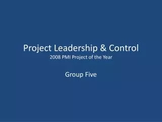 Project Leadership &amp; Control 2008 PMI Project of the Year
