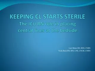 KEEPING CL STARTS STERILE The ICU RN role in placing central lines at the bedside