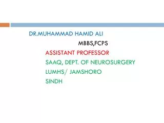 DR.MUHAMMAD HAMID ALI 					MBBS,FCPS ASSISTANT PROFESSOR SAAQ, DEPT. OF NEUROSURGERY