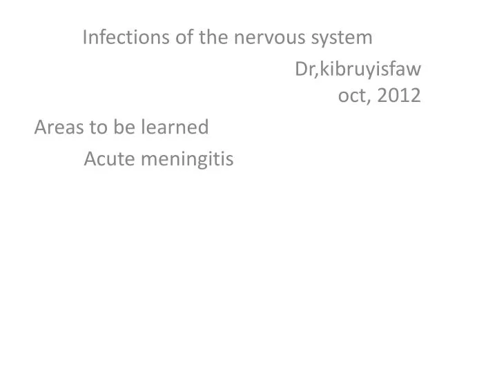 infections of the nervous system dr kibruyisfaw oct 2012 areas to be learned acute meningitis