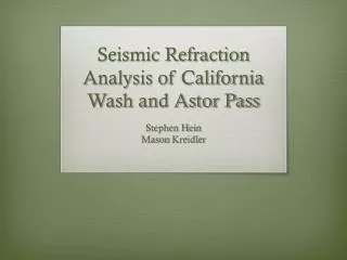 Seismic Refraction Analysis of California Wash and Astor Pass