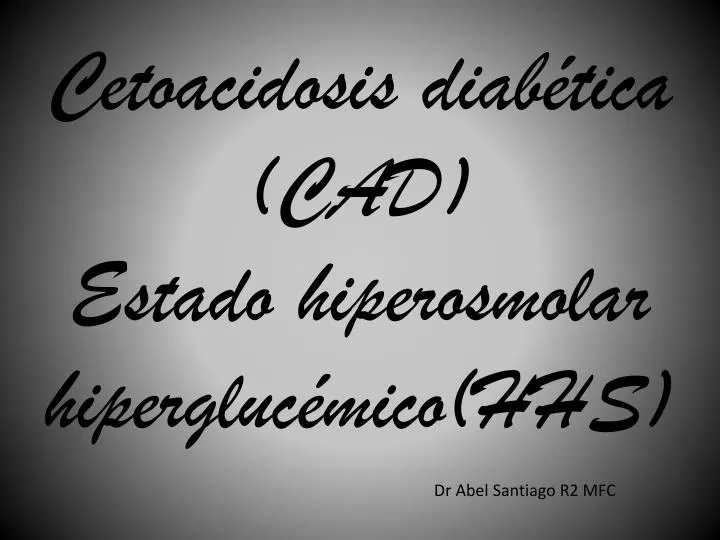 c etoacidosis diab tica cad estado hiperosmolar hipergluc mico hhs dr abel santiago r2 mfc