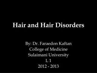Hair and Hair Disorders By: Dr. Faraedon Kaftan College of Medicine Sulaimani University L 1