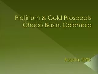 Platinum &amp; Gold Prospects Choco Basin , Colombia