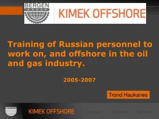 Training of Russian personnel to work on , and offshore in the oil and gas industry .