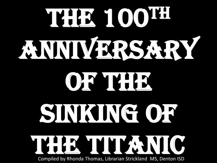 the 100 th anniversary of the sinking of the titanic