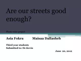 Are our streets good enough? Photo voice project Asia Fokra Maisaa Dallasheh Third year students