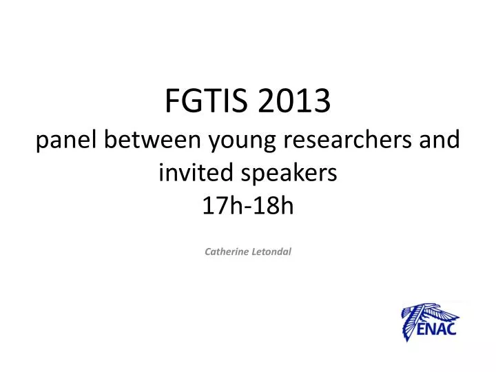 fgtis 2013 panel between young researchers and invited speakers 17h 18h