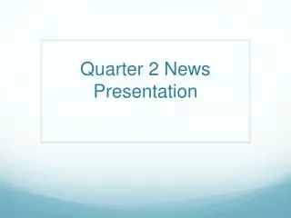 Quarter 2 News Presentation
